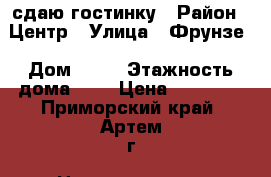 сдаю гостинку › Район ­ Центр › Улица ­ Фрунзе › Дом ­ 54 › Этажность дома ­ 9 › Цена ­ 11 000 - Приморский край, Артем г. Недвижимость » Квартиры аренда   